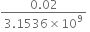 fraction numerator 0.02 over denominator 3.1536 cross times 10 to the power of 9 end fraction space