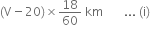left parenthesis straight V minus 20 right parenthesis cross times 18 over 60 space km space space space space space space space... space left parenthesis straight i right parenthesis space