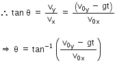 therefore space tan space straight theta space equals space straight v subscript straight y over straight v subscript straight x space equals space fraction numerator open parentheses straight v subscript 0 subscript straight y space end subscript minus space gt close parentheses over denominator straight v subscript 0 straight x end subscript end fraction

rightwards double arrow space straight theta space equals space tan to the power of negative 1 end exponent space open parentheses fraction numerator straight v subscript 0 subscript straight y space end subscript minus space gt over denominator straight v subscript 0 straight x end subscript end fraction close parentheses