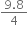 fraction numerator 9.8 over denominator 4 end fraction