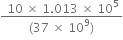 fraction numerator space 10 space cross times space 1.013 space cross times space 10 to the power of 5 over denominator left parenthesis 37 space cross times space 10 to the power of 9 right parenthesis end fraction