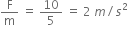 straight F over straight m space equals space 10 over 5 space equals space 2 space m divided by s squared