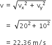 straight v space equals space square root of straight v subscript straight x squared space plus space straight v subscript straight y squared end root space

space space space equals space space square root of 20 squared plus space 10 squared end root space

space space space equals space 22.36 space straight m divided by straight s