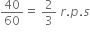 40 over 60 equals space 2 over 3 space r. p. s