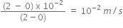 fraction numerator left parenthesis 2 space minus space 0 right parenthesis space straight x space 10 to the power of negative 2 end exponent over denominator left parenthesis 2 minus 0 right parenthesis end fraction space equals space 10 to the power of negative 2 end exponent space m divided by s