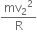 mv subscript 2 squared over straight R