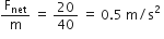 straight F subscript net over straight m space equals space 20 over 40 space equals space 0.5 space straight m divided by straight s squared space