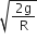 square root of fraction numerator 2 straight g over denominator straight R end fraction end root