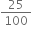 25 over 100