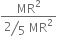 fraction numerator MR squared over denominator begin display style bevelled 2 over 5 end style space MR squared end fraction