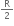 begin inline style straight R over 2 end style