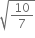 square root of 10 over 7 end root