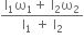 fraction numerator straight I subscript 1 straight omega subscript 1 plus space straight I subscript 2 straight omega subscript 2 over denominator straight I subscript 1 space plus space straight I subscript 2 end fraction