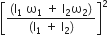 open square brackets fraction numerator open parentheses straight I subscript 1 space straight omega subscript 1 space plus space straight I subscript 2 straight omega subscript 2 close parentheses over denominator open parentheses straight I subscript 1 space plus space straight I subscript 2 close parentheses end fraction close square brackets squared
