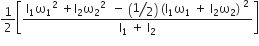 1 half open square brackets fraction numerator straight I subscript 1 straight omega subscript 1 squared space plus straight I subscript 2 straight omega subscript 2 squared space space minus space open parentheses begin display style bevelled 1 half end style close parentheses space open parentheses straight I subscript 1 straight omega subscript 1 space plus space straight I subscript 2 straight omega subscript 2 close parentheses space squared over denominator straight I subscript 1 space plus space straight I subscript 2 end fraction close square brackets