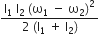 fraction numerator straight I subscript 1 space straight I subscript 2 space open parentheses straight omega subscript 1 space minus space straight omega subscript 2 close parentheses squared over denominator 2 space left parenthesis straight I subscript 1 space plus space straight I subscript 2 right parenthesis end fraction