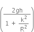 open parentheses fraction numerator 2 gh over denominator 1 space plus space begin display style straight k squared over straight R squared end style end fraction close parentheses