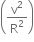 open parentheses straight v squared over straight R squared close parentheses