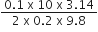 fraction numerator 0.1 space straight x space 10 space straight x space 3.14 over denominator 2 space straight x space 0.2 space straight x space 9.8 end fraction