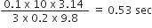 fraction numerator 0.1 space straight x space 10 space straight x space 3.14 space over denominator 3 space straight x space 0.2 space straight x space 9.8 end fraction space equals space 0.53 space sec