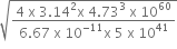 square root of fraction numerator 4 space straight x space 3.14 squared straight x space 4.73 cubed space straight x space 10 to the power of 60 over denominator 6.67 space straight x space 10 to the power of negative 11 end exponent straight x space 5 space straight x space 10 to the power of 41 end fraction end root