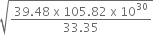 square root of fraction numerator 39.48 space straight x space 105.82 space straight x space 10 to the power of 30 over denominator 33.35 end fraction end root