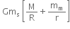space Gm subscript straight s space open square brackets straight M over straight R plus straight m subscript straight m over straight r close square brackets