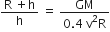 fraction numerator straight R space plus straight h over denominator straight h end fraction space equals space fraction numerator GM over denominator 0.4 space straight v squared straight R end fraction