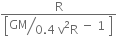 fraction numerator straight R over denominator open square brackets begin display style bevelled fraction numerator GM over denominator 0.4 space straight v squared straight R end fraction end style space minus space 1 space close square brackets end fraction