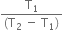 fraction numerator straight T subscript 1 over denominator left parenthesis straight T subscript 2 space minus space straight T subscript 1 right parenthesis end fraction