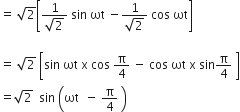 equals space square root of 2 open square brackets fraction numerator 1 over denominator square root of 2 end fraction space sin space ωt space minus fraction numerator 1 over denominator square root of 2 end fraction space cos space ωt close square brackets

equals space square root of 2 space open square brackets sin space ωt space straight x space cos space straight pi over 4 space minus space cos space ωt space straight x space sin straight pi over 4 space close square brackets
equals square root of 2 space space sin space open parentheses ωt space space minus space straight pi over 4 space close parentheses space