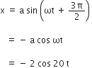 straight x space equals space straight a space sin space open parentheses ωt space plus space fraction numerator 3 straight pi over denominator 2 end fraction close parentheses space

space space space equals space minus space straight a space cos space ωt space

space space space equals space minus space 2 space cos space 20 space straight t