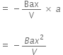 equals space minus Bax over straight V space cross times space a space

equals space minus fraction numerator B a x squared over denominator V end fraction