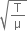 square root of straight T over straight mu end root