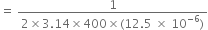 equals space fraction numerator 1 over denominator 2 cross times 3.14 cross times 400 cross times left parenthesis 12.5 space cross times space 10 to the power of negative 6 end exponent right parenthesis end fraction