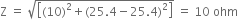 straight Z space equals space square root of open square brackets left parenthesis 10 right parenthesis squared plus left parenthesis 25.4 minus 25.4 right parenthesis squared close square brackets end root space equals space 10 space ohm