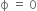 straight ϕ space equals space 0