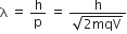straight lambda space equals space straight h over straight p space equals space fraction numerator straight h over denominator square root of 2 mqV end root end fraction
