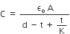 straight C space equals space fraction numerator straight epsilon subscript straight o space straight A over denominator straight d space minus space straight t space plus space begin display style straight t over straight K end style end fraction