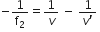 negative 1 over straight f subscript 2 equals 1 over v space minus space fraction numerator 1 over denominator v apostrophe end fraction space