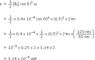 straight epsilon space equals space 1 half open vertical bar straight B subscript straight l close vertical bar space cos space straight delta space straight l squared space straight omega

space space space equals space 1 half space straight x space 0.4 straight x space 10 to the power of negative 4 end exponent space cos space 60 to the power of straight o space straight x space left parenthesis 0.5 right parenthesis squared space straight x space 2 πν space

space space space equals space 1 half straight x space 0.4 space straight x space 10 to the power of negative 4 end exponent space straight x space 1 half space straight x space left parenthesis 0.5 right parenthesis squared space straight x space 2 πν space straight x open parentheses space fraction numerator 120 space rev over denominator 60 space sec end fraction close parentheses space

space space space equals space 10 to the power of negative 5 end exponent space straight x space 0.25 space straight x space 2 space straight x space 3.14 space straight x space 2 space

space space space equals space 3.14 space straight x space 10 to the power of negative 5 end exponent space volt