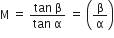 straight M thin space equals space fraction numerator tan space straight beta over denominator tan space straight alpha end fraction space equals space open parentheses straight beta over straight alpha close parentheses