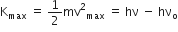 straight K subscript max space equals space 1 half mv squared subscript max space equals space hν space minus space hν subscript straight o