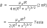 B space equals space fraction numerator mu subscript o I R over denominator 4 pi left parenthesis R squared plus x squared right parenthesis to the power of 3 divided by 2 end exponent end fraction left parenthesis 2 pi R right parenthesis

space space space equals space fraction numerator mu subscript o I R squared over denominator 2 left parenthesis R squared plus x squared right parenthesis to the power of 3 divided by 2 end exponent end fraction space T e s l a