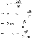 space space space space space space space straight v space equals space qBr over straight m space
rightwards double arrow space space straight v space equals space rω space equals space qBr over straight m
rightwards double arrow space space 2 πν space equals space qB over straight m
rightwards double arrow space space space space space space space space straight nu space equals space fraction numerator qB over denominator 2 πm end fraction
