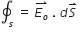 contour integral subscript s space equals space stack E subscript o with rightwards harpoon with barb upwards on top space. space d S with rightwards harpoon with barb upwards on top space