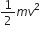 1 half m v squared
