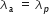lambda subscript a space equals space lambda subscript p