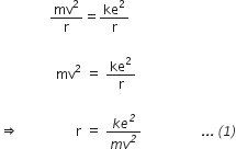 space space space space space space space space space space space space space space space mv squared over straight r equals ke squared over straight r space

space space space space space space space space space space space space space space space space space mv squared space equals space ke squared over straight r

rightwards double arrow space space space space space space space space space space space space space space space italic space space straight r space equals space italic ke to the power of italic 2 over italic mv to the power of italic 2 italic space italic space italic space italic space italic space italic space italic space italic space italic space italic space italic space italic space italic space italic space italic space italic space italic space italic space italic. italic. italic. italic space italic left parenthesis italic 1 italic right parenthesis