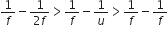 1 over f minus fraction numerator 1 over denominator 2 f end fraction greater than 1 over f minus 1 over u greater than 1 over f minus 1 over f